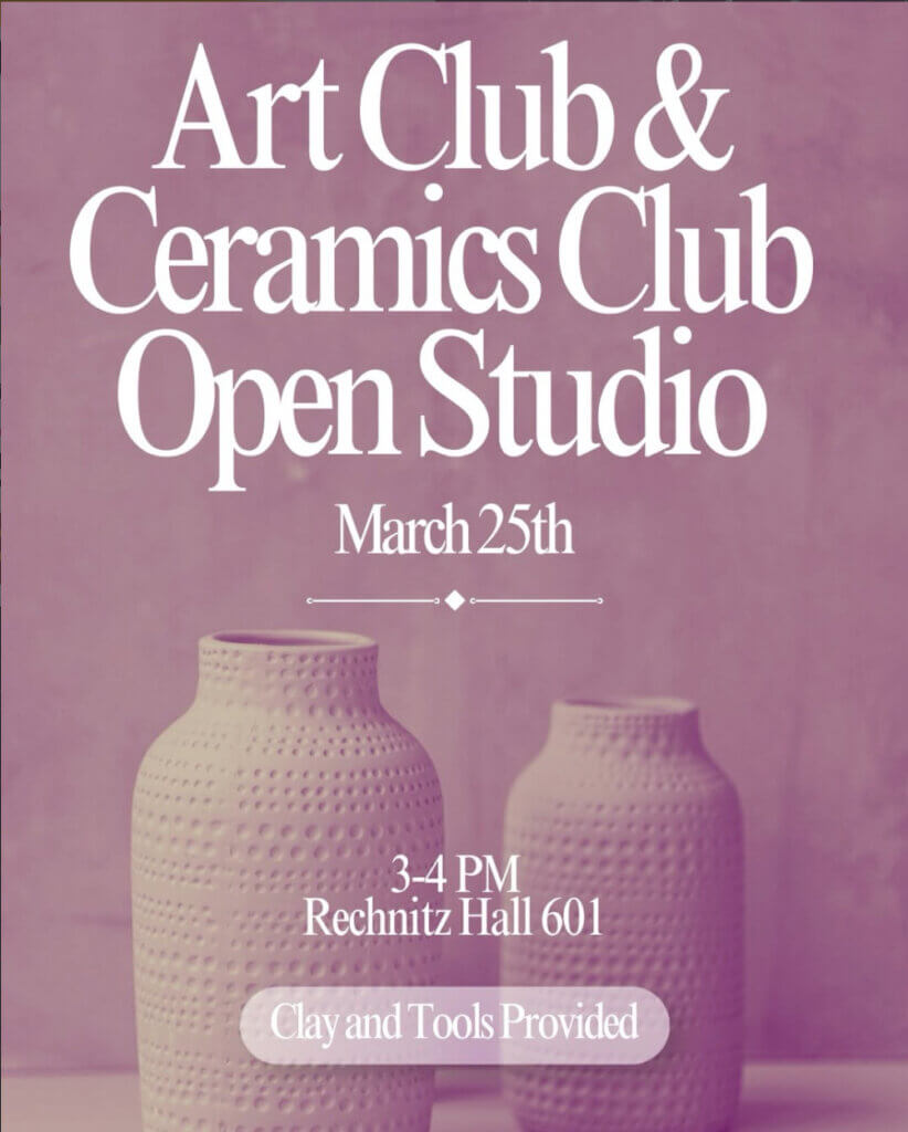 Art Club & Ceramics Club Open Studio, March 25, 3–4 p.m. Rechnitz Hall 601. Clay and Tools Provided.