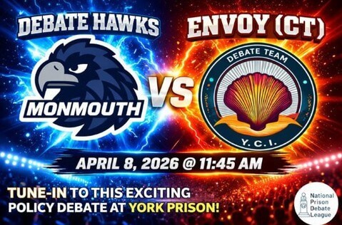 Debate Hawks vs Envoy (CT) April 8. 2026 at 11:45 a.m. Tune in to this policy debate at York Prison. National Prison Debate League