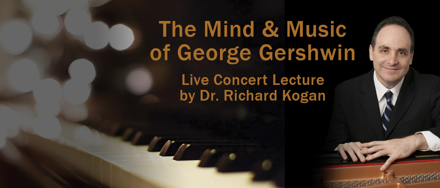 THE MIND AND MUSIC OF GEORGE GERSHWIN - LIVE CONCERT LECTURE by Dr. Richard Kogan