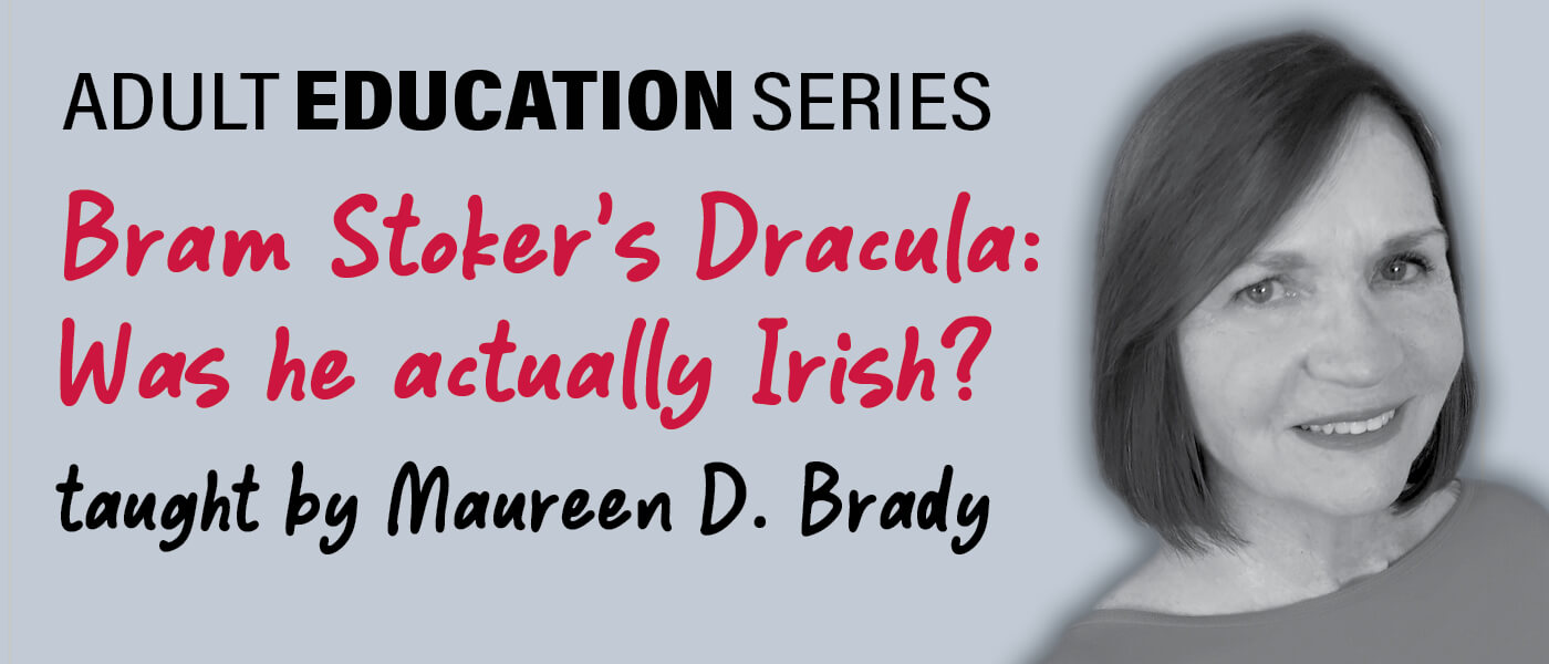 Adult Education Series: Bram Stoker's Dracula: Was he actually Irish? taught by Maureen D. Brady