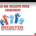 Screen Image of Zoom meeting with four attendees on the right side. On the left and center part of the image there is a slide that reads "Fair and Inclusive Voter Engagement Register Be Counted, Vote!" Within hte text is an image of multiple hands painted red, light blue, and dark blue with stars on them.