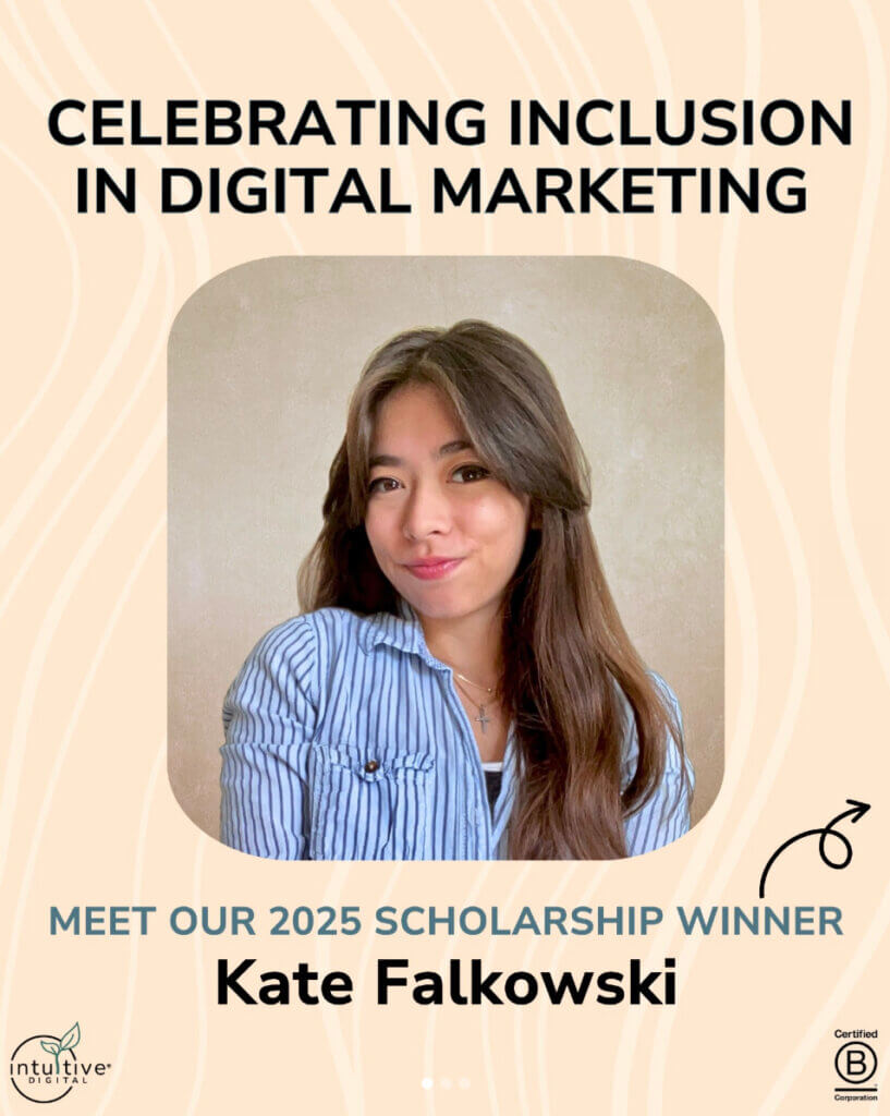 Kate Falkowski Won the 2025 Inclusion in Digital Marketing Scholarship from Intuitive Digital.
