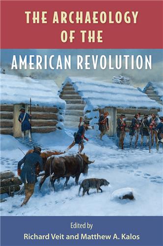 The Archaeology of the American Revolution by Richard Veit and Matthews A. Kalos