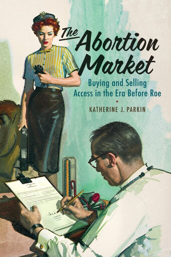 Illustrated cover for "The Abortion Market: Buying and Selling Access in the Era Before Roe," published by Monmouth University Professor Katherine Parkin
